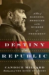 Currently Reading: Destiny of the Republic: A Tale of Madness, Medicine and the Murder of a President by Candice Millard