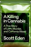 Currently Reading: A Killing in Cannabis: A True Story of Love, Murder, and California Weed by Scott Eden