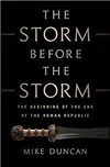 The Storm Before the Storm: The Beginning of the End of the Roman Republic by Mike     Duncan ★★★★★