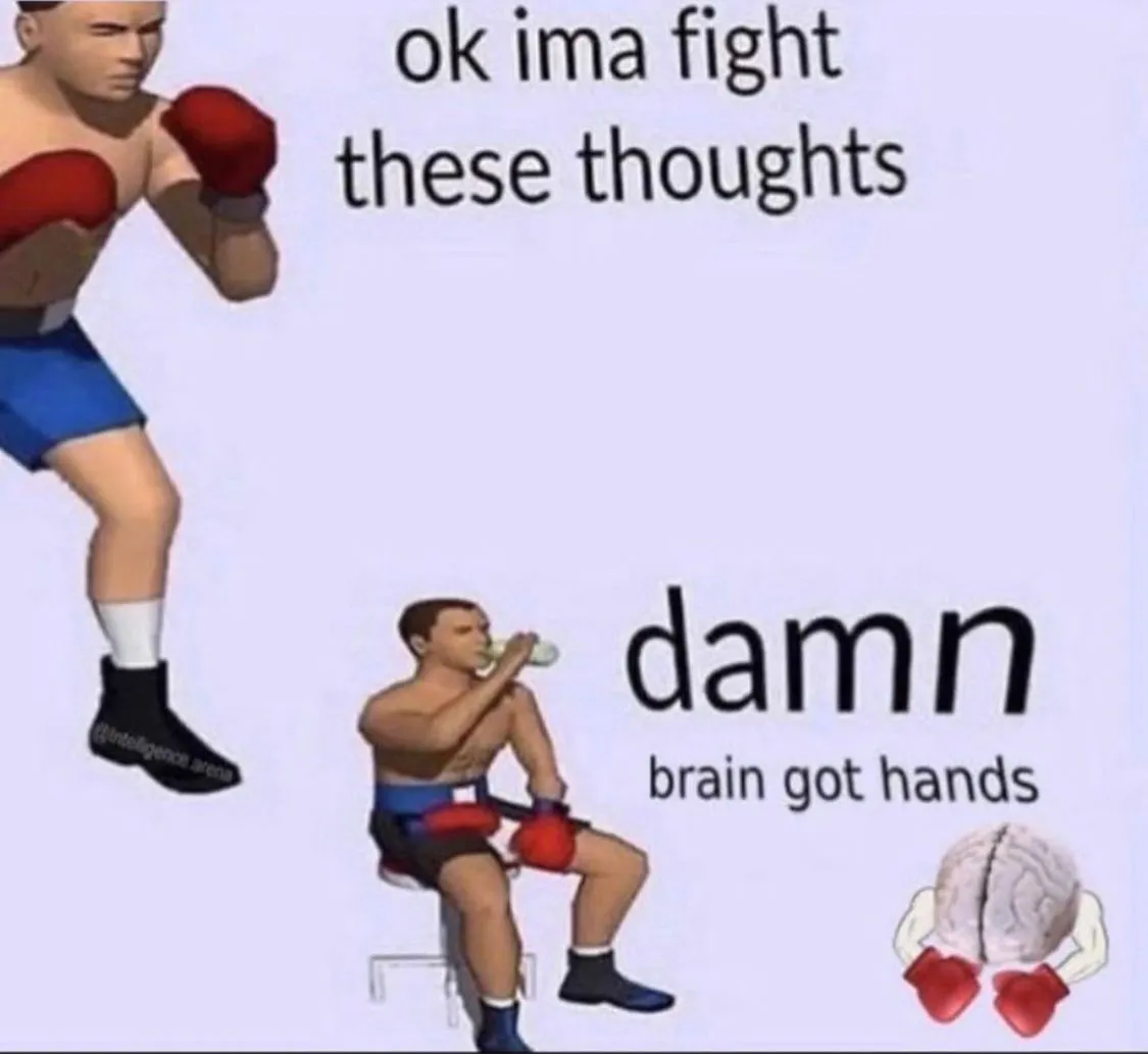 Meme with text: ok ima fight these thoughts, damn brain got hands